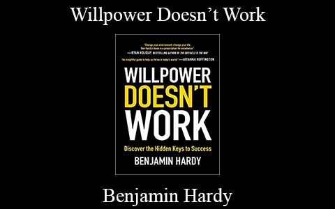 Benjamin Hardy – Willpower Doesn’t Work: Discover the Hidden Keys to Success