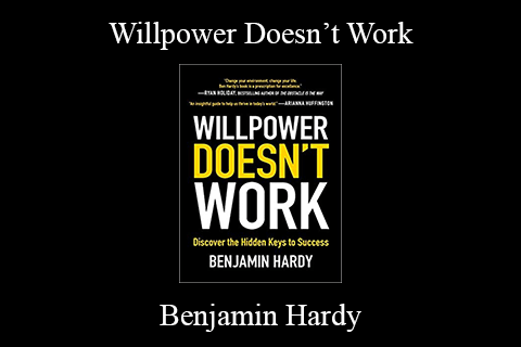 Benjamin Hardy – Willpower Doesn’t Work: Discover the Hidden Keys to Success