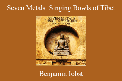 Benjamin Iobst – Seven Metals: Singing Bowls of Tibet