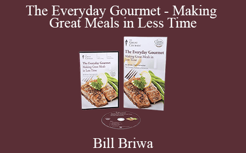 Bill Briwa – The Everyday Gourmet – Making Great Meals in Less Time