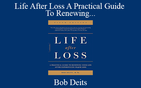 Bob Deits – Life After Loss A Practical Guide To Renewing Your Life After Experiencing Major Loss