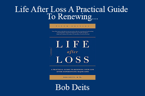 Bob Deits – Life After Loss A Practical Guide To Renewing Your Life After Experiencing Major Loss