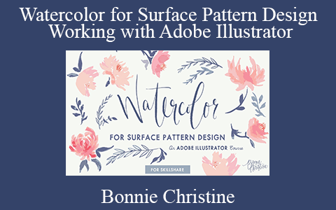 Bonnie Christine – Watercolor for Surface Pattern Design Working with Adobe Illustrator