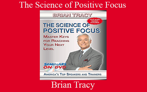 Brian Tracy – The Science of Positive Focus