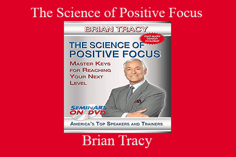 Brian Tracy – The Science of Positive Focus