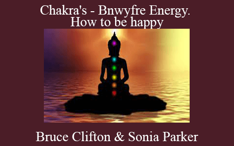 Bruce Clifton & Sonia Parker – Chakra’s – Bnwyfre Energy. How to be happy