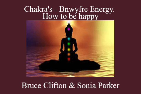 Bruce Clifton & Sonia Parker – Chakra’s – Bnwyfre Energy. How to be happy