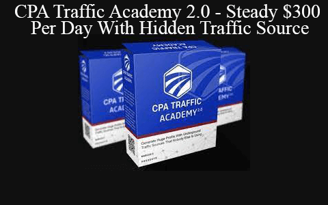 CPA Traffic Academy 2.0 – Steady $300 Per Day With Hidden Traffic Source