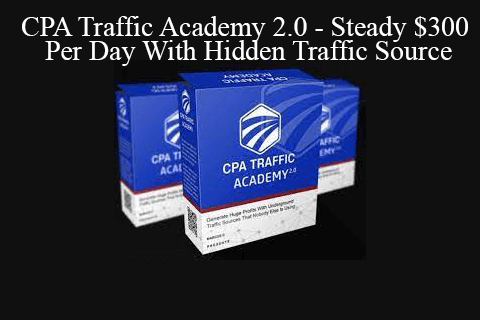 CPA Traffic Academy 2.0 – Steady $300 Per Day With Hidden Traffic Source