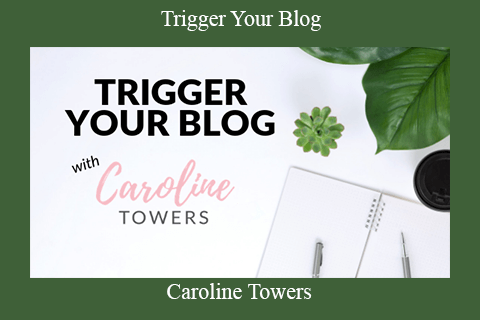 Caroline Towers – Trigger Your Blog