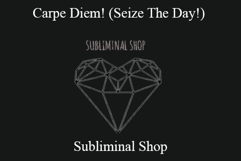 Subliminal Shop – Carpe Diem! (Seize The Day!)