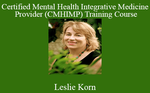 Leslie Korn – Certified Mental Health Integrative Medicine Provider (CMHIMP) Training Course