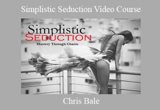 Chris Bale – Simplistic Seduction Video Course