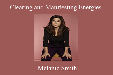 Melanie Smith – Clearing and Manifesting Energies