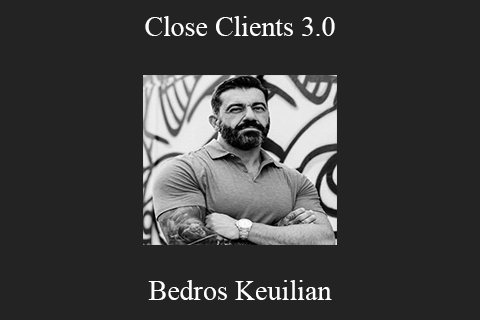 Bedros Keuilian – Close Clients 3.0