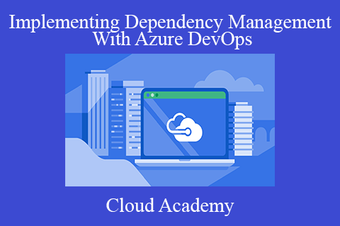 Cloud Academy – Implementing Dependency Management With Azure DevOps