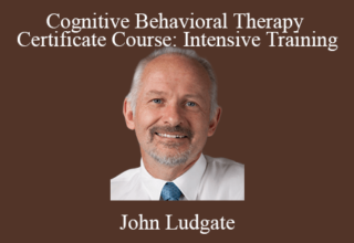 John Ludgate – Cognitive Behavioral Therapy Certificate Course: Intensive Training