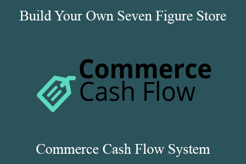 Commerce Cash Flow System – Build Your Own Seven Figure Store