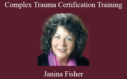 Janina Fisher – Complex Trauma Certification Training