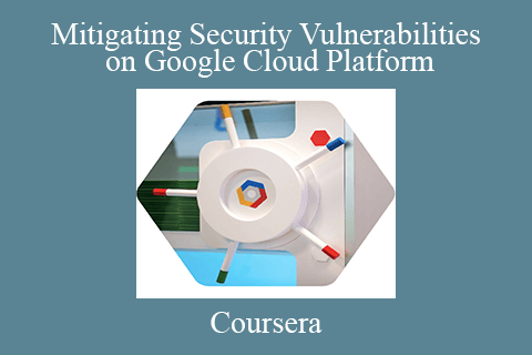 Coursera – Mitigating Security Vulnerabilities on Google Cloud Platform