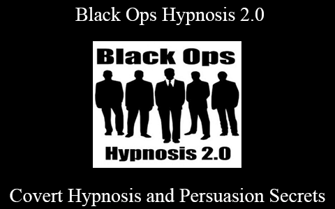 Covert Hypnosis and Persuasion Secrets – Black Ops Hypnosis 2.0