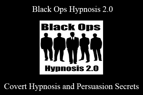 Covert Hypnosis and Persuasion Secrets – Black Ops Hypnosis 2.0