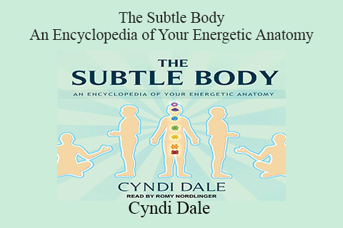 Cyndi Dale – The Subtle Body – An Encyclopedia of Your Energetic Anatomy