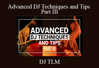 DJ TLM – Advanced DJ Techniques and Tips Part III