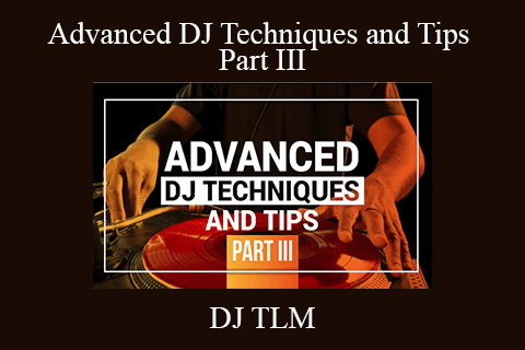 DJ TLM – Advanced DJ Techniques and Tips Part III