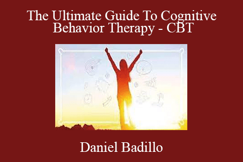 Daniel Badillo – The Ultimate Guide To Cognitive Behavior Therapy – CBT