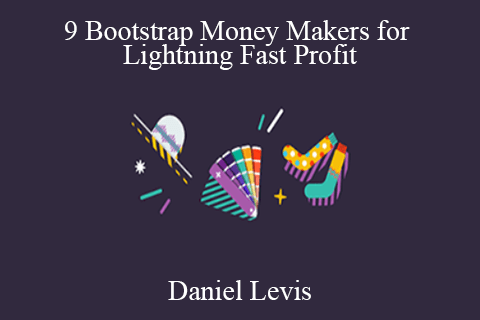 Daniel Levis – 9 Bootstrap Money Makers for Lightning Fast Profit