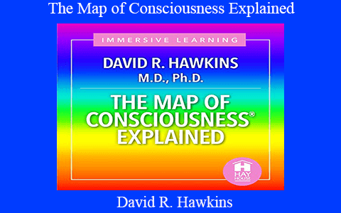 David R. Hawkins – The Map of Consciousness Explained