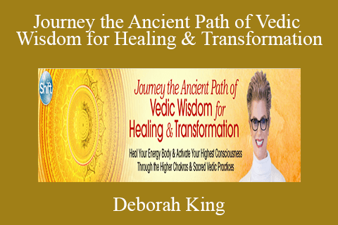 Deborah King – Journey the Ancient Path of Vedic Wisdom for Healing & Transformation