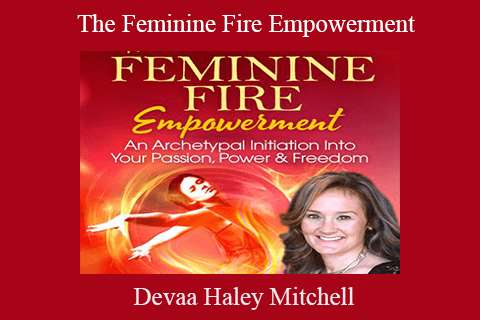 Devaa Haley Mitchell – The Feminine Fire Empowerment