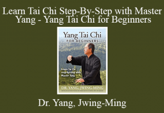 Dr. Yang, Jwing-Ming – Learn Tai Chi Step-By-Step with Master Yang – Yang Tai Chi for Beginners