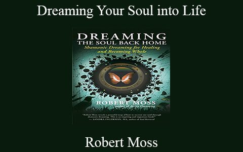 Robert Moss – Dreaming Your Soul into Life