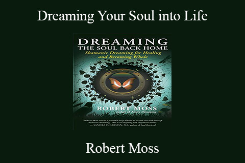 Robert Moss – Dreaming Your Soul into Life