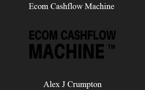 Alex J Crumpton – Ecom Cashflow Machine