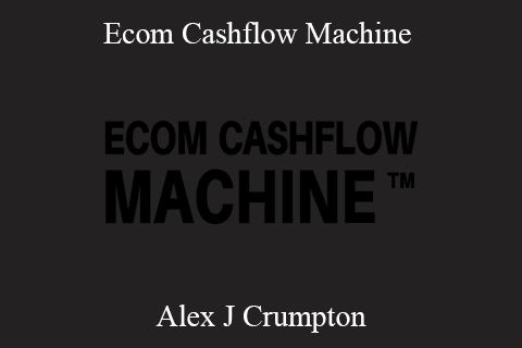 Alex J Crumpton – Ecom Cashflow Machine