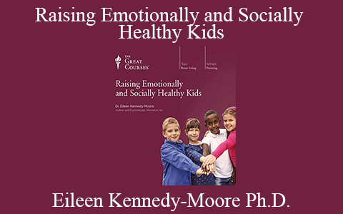 Eileen Kennedy-Moore Ph.D. – Raising Emotionally and Socially Healthy Kids