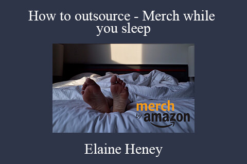 Elaine Heney – How to outsource – Merch while you sleep