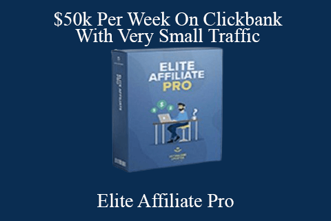 Elite Affiliate Pro – $50k Per Week On Clickbank With Very Small Traffic