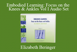 Elizabeth Beringer – Embodied Learning: Focus on the Knees & Ankles Vol I Audio Set