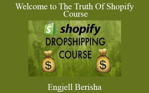 Engjell Berisha – Welcome to The Truth Of Shopify Course