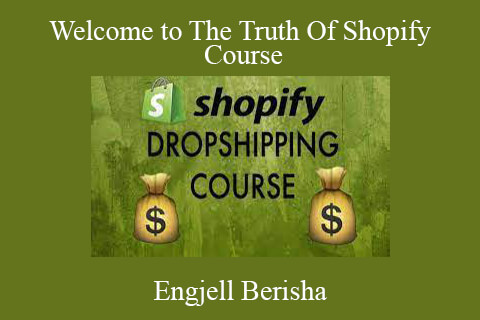 Engjell Berisha – Welcome to The Truth Of Shopify Course