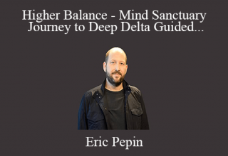 Eric Pepin – Higher Balance – Mind Sanctuary Journey to Deep Delta Guided Meditation – Kairos GB