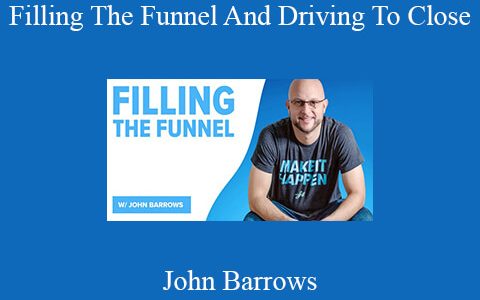 John Barrows – Filling The Funnel And Driving To Close