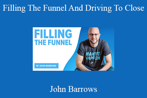 John Barrows – Filling The Funnel And Driving To Close