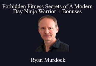 Ryan Murdock – Forbidden Fitness Secrets of A Modern Day Ninja Warrior + Bonuses