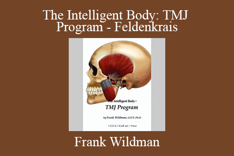 Frank Wildman – The Intelligent Body: TMJ Program – Feldenkrais